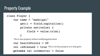 Property Example
This is class property without modifying getter/setter
This is val class property so it only getter
 