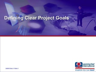 Defining Clear Project Goals




                               ®


359W/CN/A.1/109/A.1
 