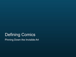 Defining Comics
Pinning Down the Invisible Art
 