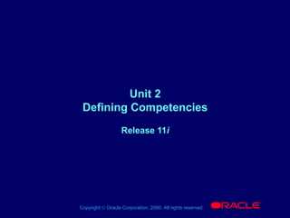 Copyright © Oracle Corporation, 2000. All rights reserved.
®
Unit 2
Defining Competencies
Release 11i
 