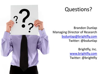 Questions?

             Brandon Dunlap
Managing Director of Research
    bsdunlap@brightfly.com
         Twitter: @bsdunlap

                 Brightfly, Inc.
           www.brightfly.com
           Twitter: @brightfly
 