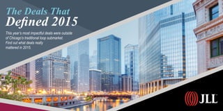 The Deals That
Defined 2015
This year’s most impactful deals were outside
of Chicago’s traditional loop submarket.
Find out what deals really
mattered in 2015.
 