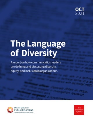 OCT
2021
TheLanguage
of Diversity
A report on howcommunication leaders
are defining and discussing diversity,
equity, and inclusion in organizations.
 