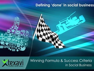 Defining ‘done’ in social business




Winning Formula & Success Criteria
                    in Social Business
 