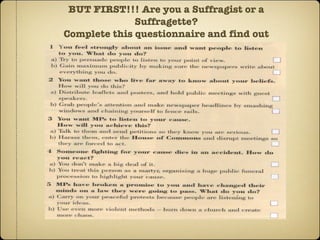 BUT FIRST!!! Are you a Suffragist or a Suffragette? Complete this questionnaire and find out 