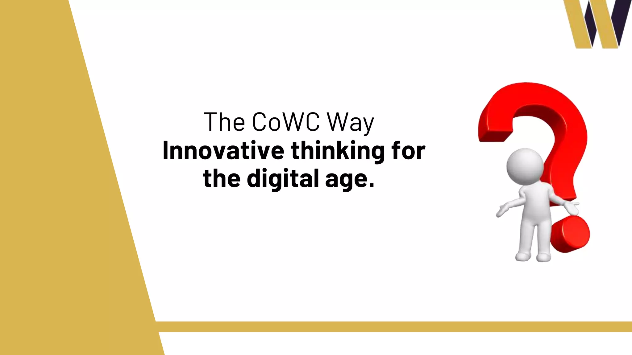 The CoWC Way
Innovative thinking for
the digital age.
 