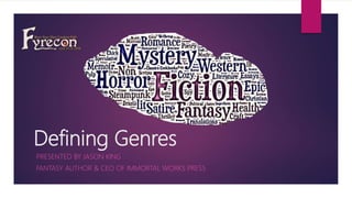 Defining Genres
PRESENTED BY JASON KING
FANTASY AUTHOR & CEO OF IMMORTAL WORKS PRESS
 