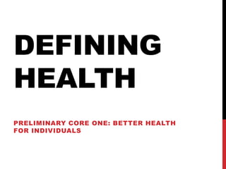 DEFINING
HEALTH
PRELIMINARY CORE ONE: BETTER HEALTH
FOR INDIVIDUALS
 
