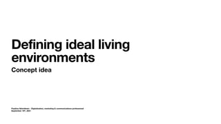 Pauliina Vehniäinen - Digitalization, marketing & communications professional
September 19th, 2021
Defining ideal living
environments
Concept idea
 