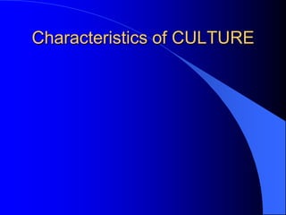 Characteristics of CULTURE
 