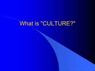 What is "CULTURE?"
 