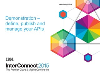 Demonstration –
define, publish and
manage your APIs
 