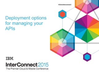 Deployment options
for managing your
APIs
 