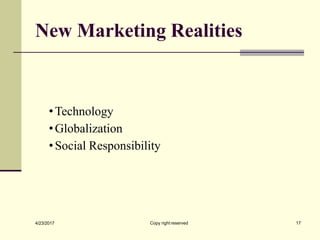 New Marketing Realities
Copy right reserved 17
4/23/2017
•Technology
•Globalization
•Social Responsibility
 