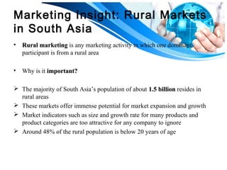 Marketing Insight: Rural Markets 
in South Asia 
• RRuurraall mmaarrkkeettiinngg is any marketing activity in which one do...