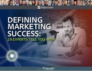 Defining
Marketing
success:
28 Experts Tell You How
Sponsored by:
 