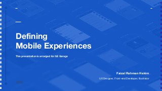 Defining
Mobile Experiences
Faizal Rahman Hakim
UX Designer, Front-end Developer, Illustrator
This presentation is arranged for GE Garage
 