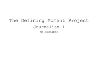 The Defining Moment Project 
Journalism 1 
Ms.Huckabee 
 