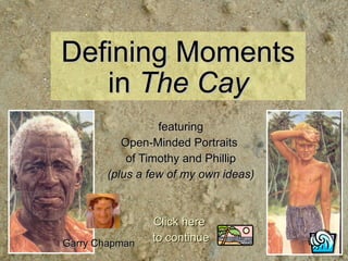 Defining Moments in  The Cay featuring Open-Minded Portraits  of Timothy and Phillip (plus a few of my own ideas) Click here  to continue Garry Chapman 