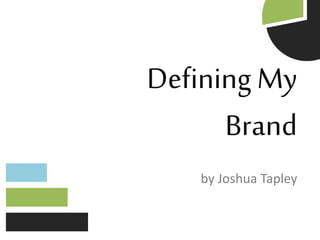 Defining My
Brand
by Joshua Tapley
 