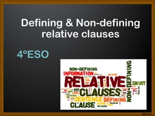 Defining & Non-defining
relative clauses
4ºESO
 