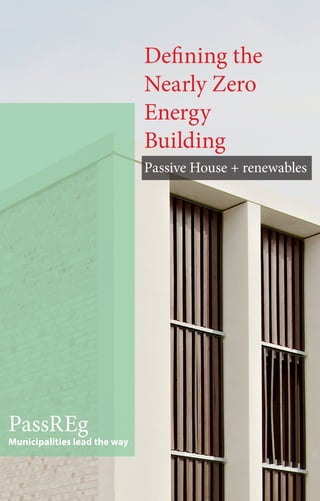 PassREg
Municipalities lead the way
Defining the
Nearly Zero
Energy
Building
Passive House + renewables
 