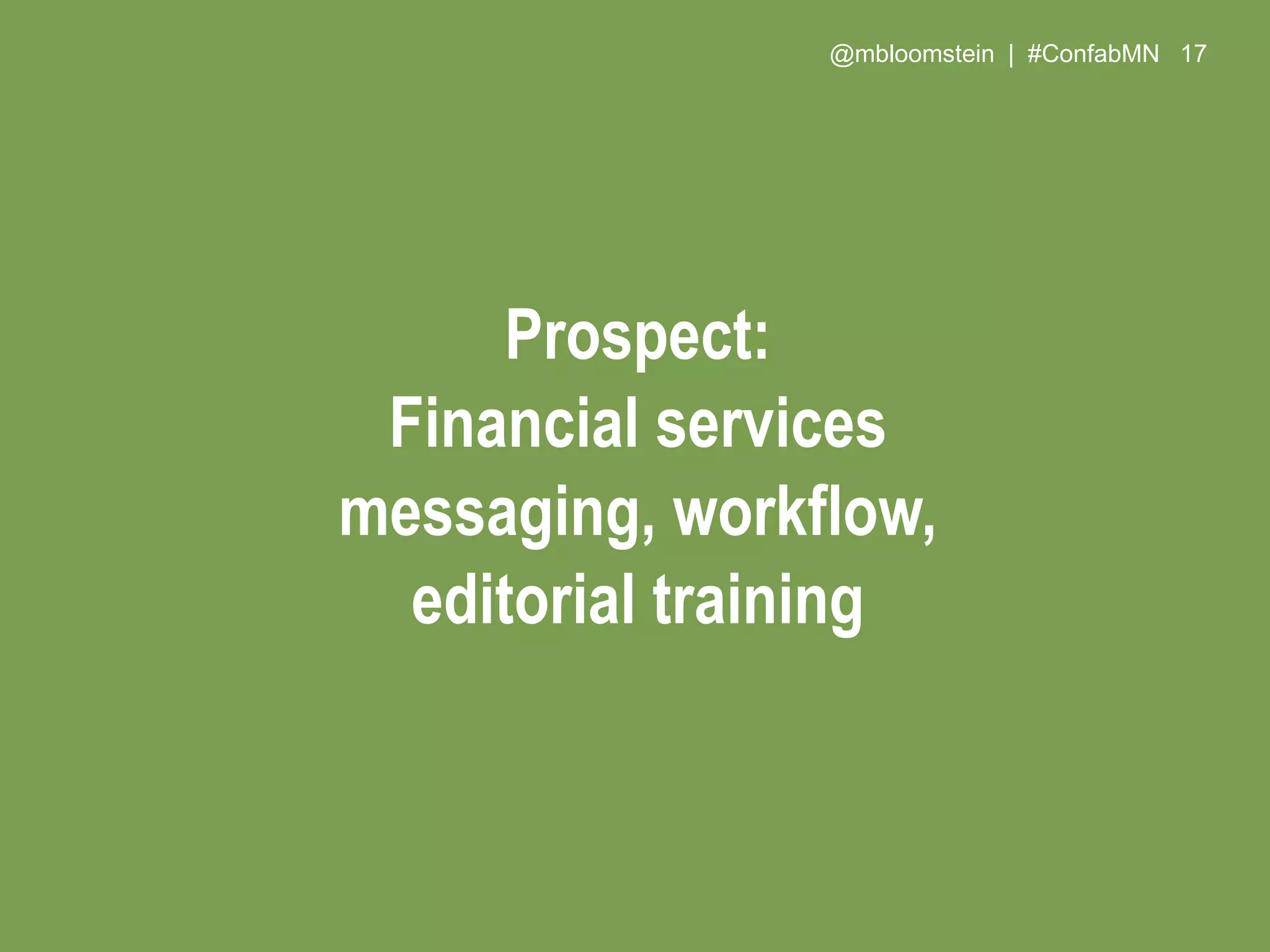 Prospect:
Financial services
messaging, workflow,
editorial training
@mbloomstein | #ConfabMN 17
 