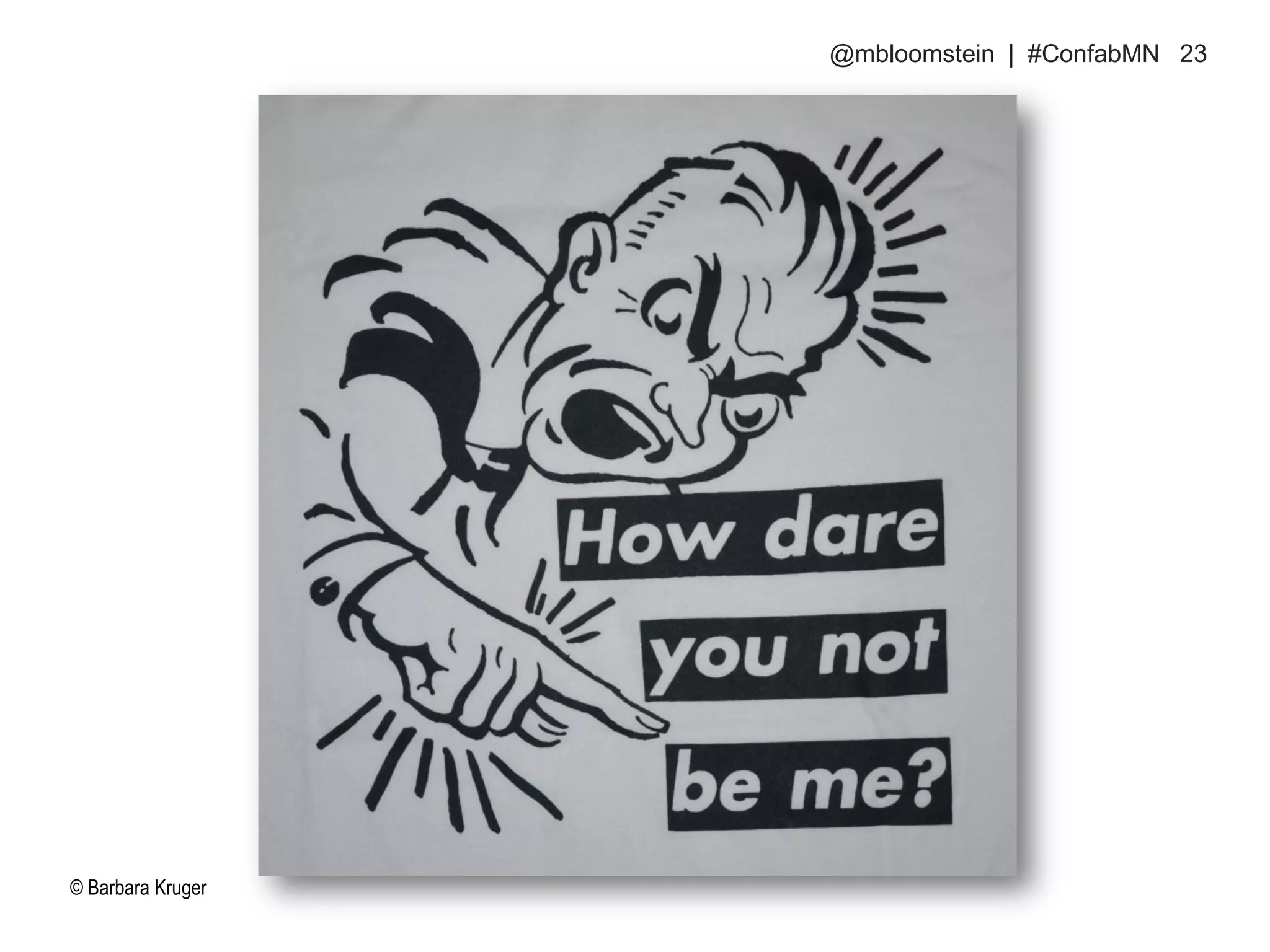 © Barbara Kruger
@mbloomstein | #ConfabMN 23
 