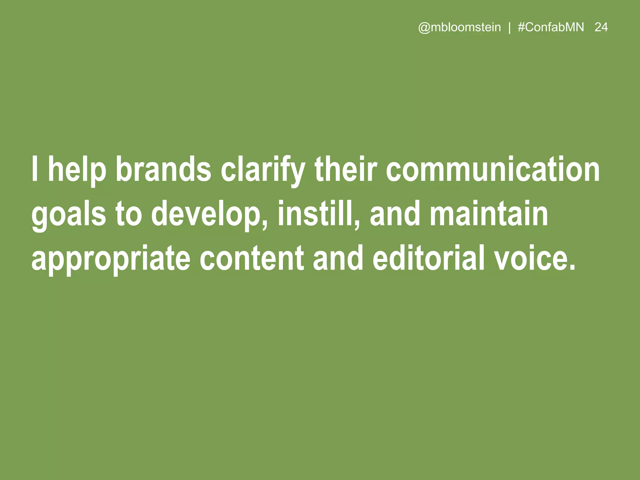 @mbloomstein | #ConfabMN 24
I help brands clarify their communication
goals to develop, instill, and maintain
appropriate content and editorial voice.
 