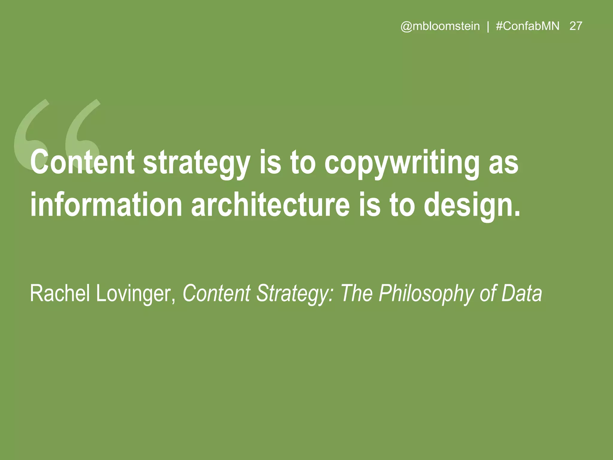 @mbloomstein | #ConfabMN 27
Content strategy is to copywriting as
information architecture is to design.
Rachel Lovinger, Content Strategy: The Philosophy of Data
 