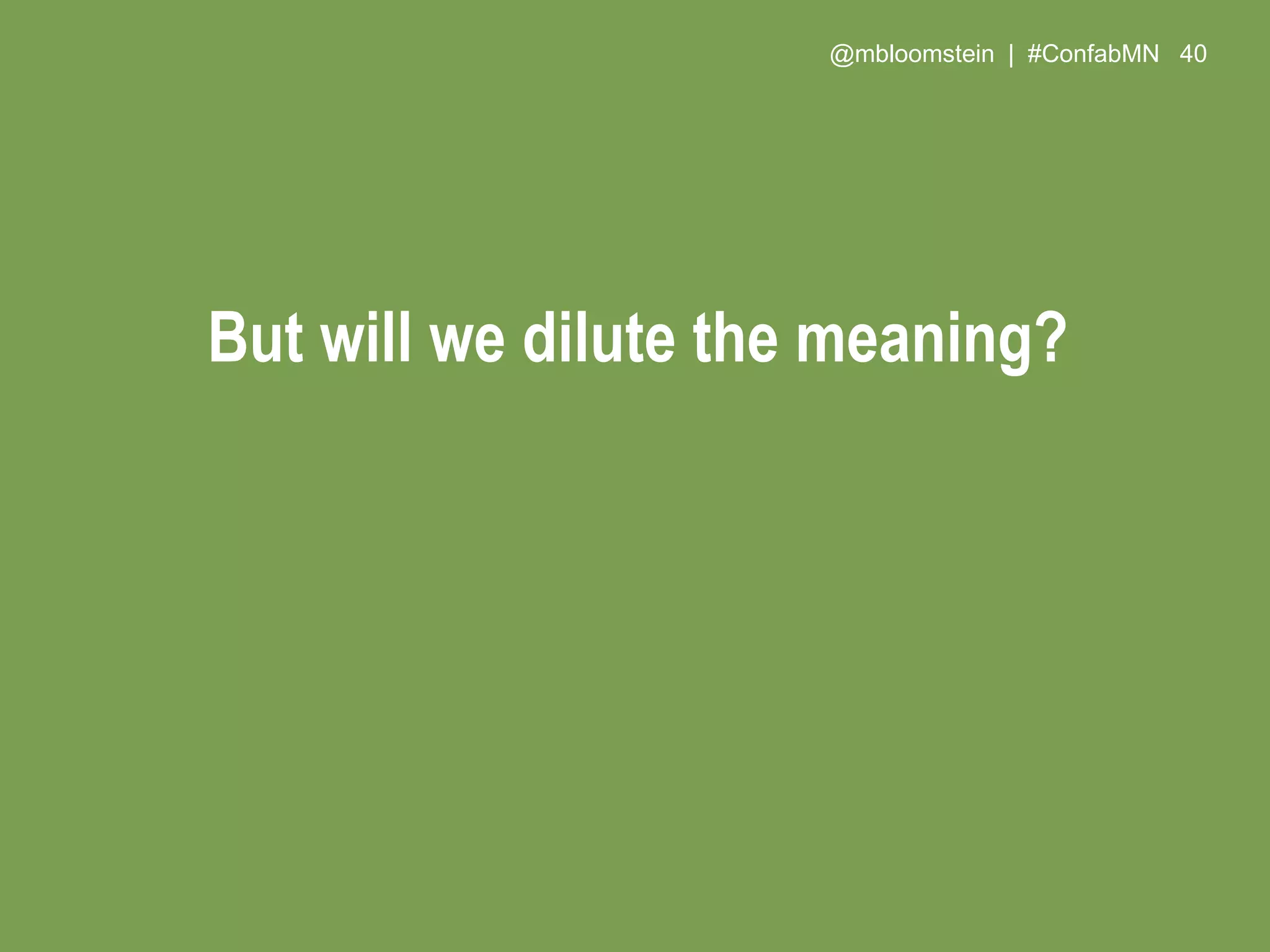 @mbloomstein | #ConfabMN 40
But will we dilute the meaning?
 