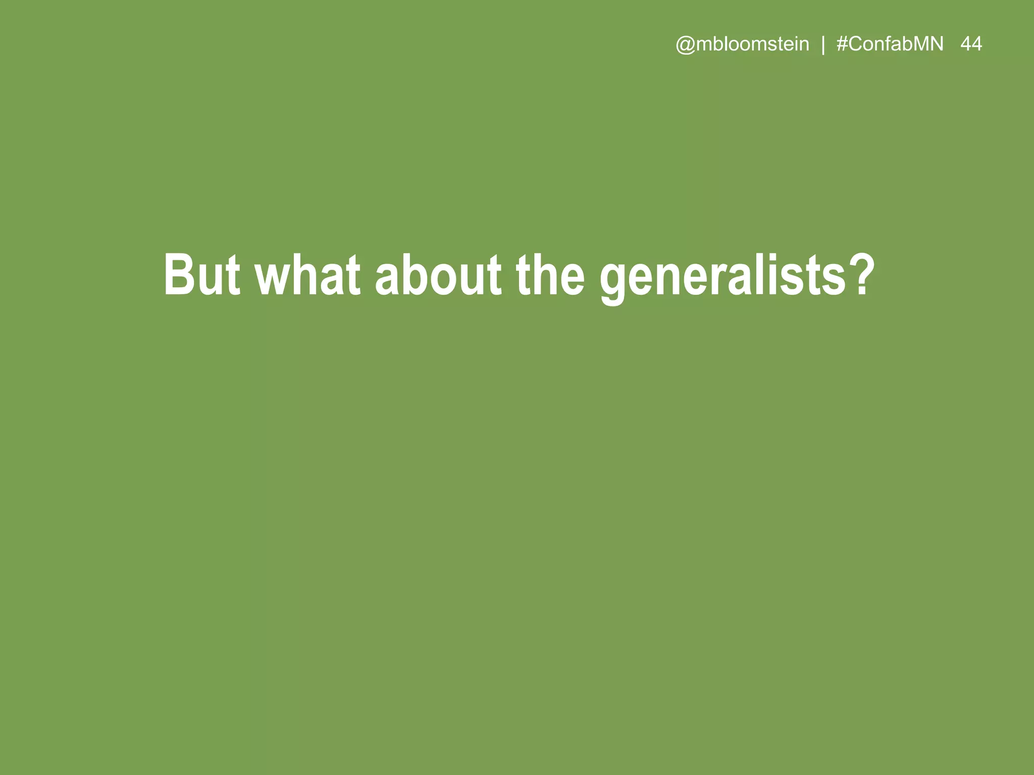 @mbloomstein | #ConfabMN 44
But what about the generalists?
 