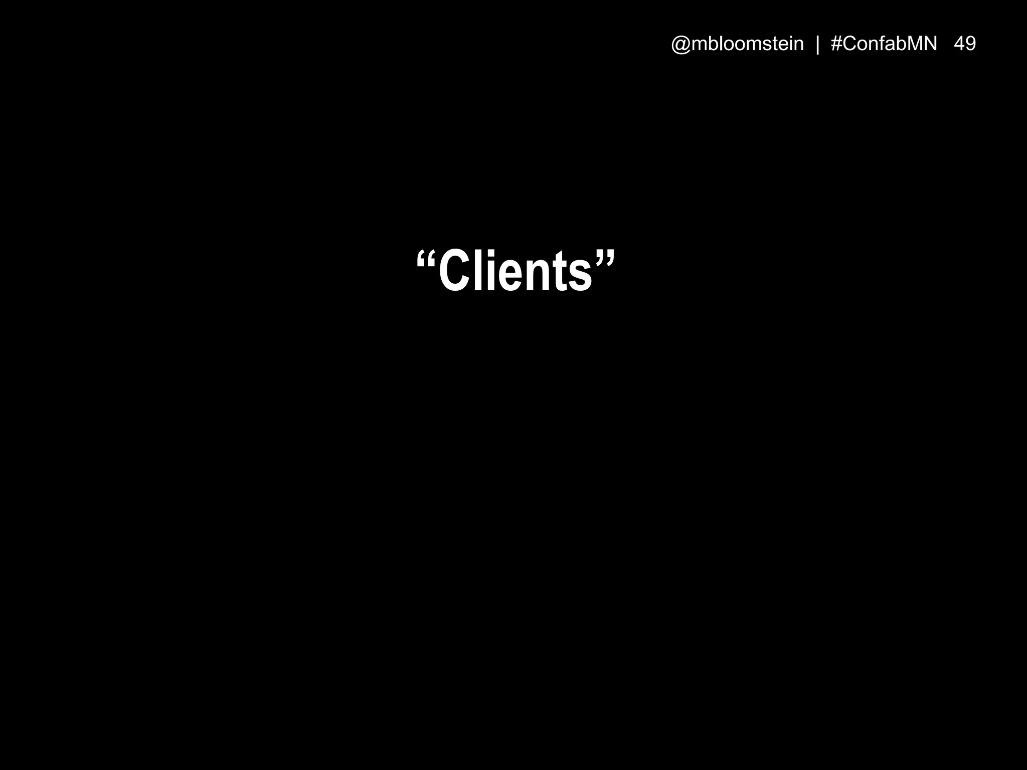 “Clients”
@mbloomstein | #ConfabMN 49
 