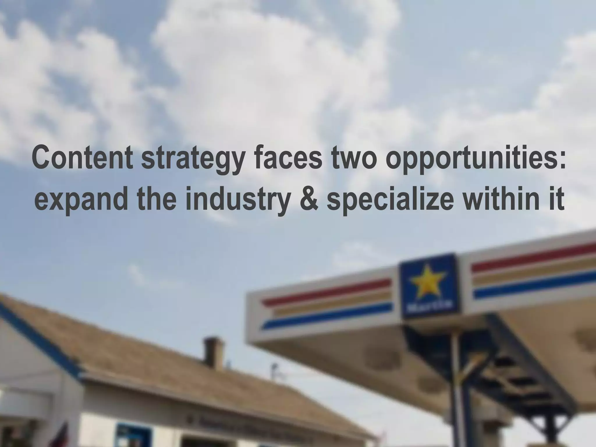 Content strategy faces two opportunities:
expand the industry & specialize within it
 
