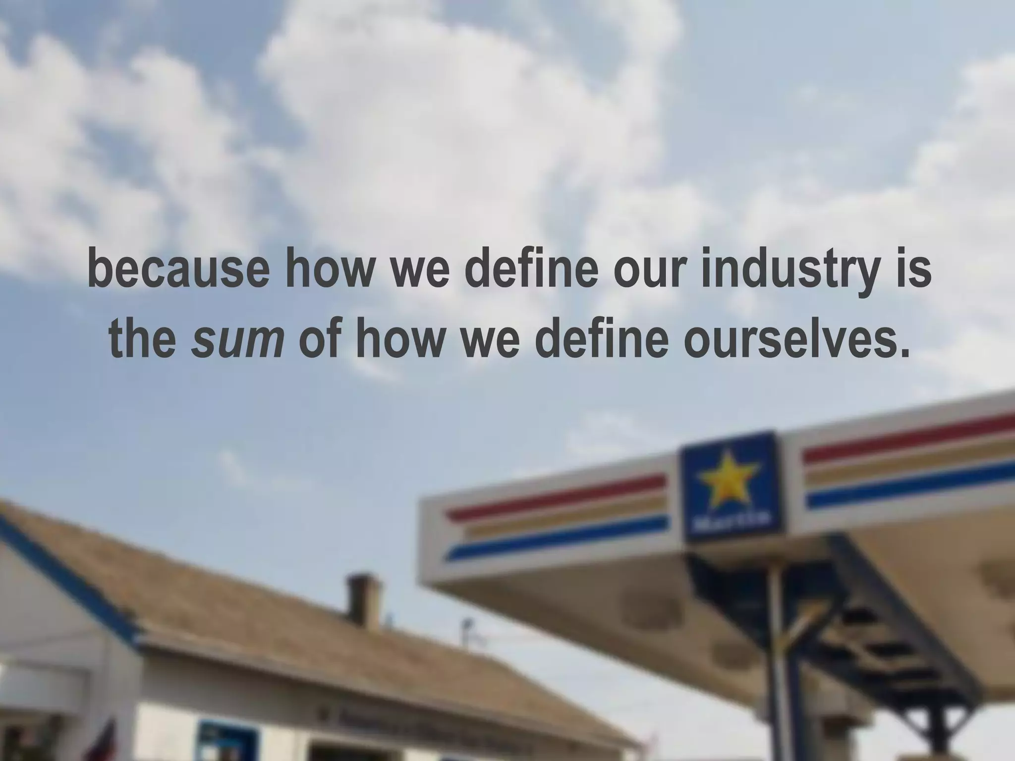 because how we define our industry is
the sum of how we define ourselves.
 