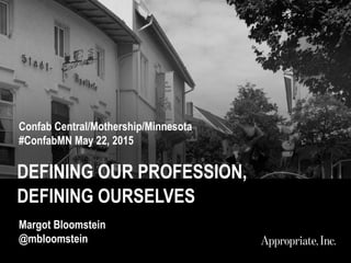 DEFINING OUR PROFESSION,
DEFINING OURSELVES
Confab Central/Mothership/Minnesota
#ConfabMN May 22, 2015
Margot Bloomstein
@mbloomstein
 