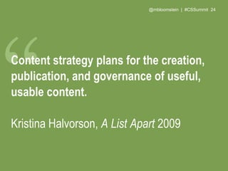 @mbloomstein | #CSSummit 27
Content strategy within our practice is
less editorial and more strategic. It helps
us determi...