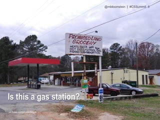 cc flicker.com/photos/baggis
Is this a gas station?
@mbloomstein | #CSSummit 8
 
