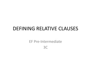 DEFINING RELATIVE CLAUSES
EF Pre-Intermediate
3C
 