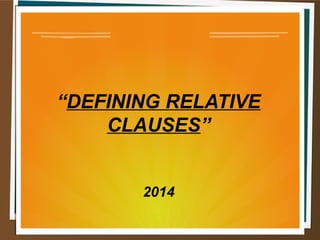 “DEFINING RELATIVE
CLAUSES”
2014
 