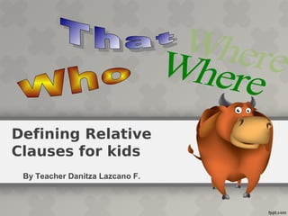 Defining Relative
Clauses for kids
By Teacher Danitza Lazcano F.
 