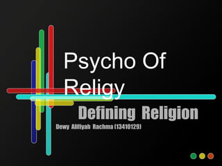 Psycho Of
Religy
Defining Religion
Dewy Alifiyah Rachma (13410129)
 