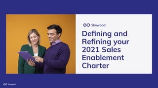 Deﬁning and
Reﬁning your
2021 Sales
Enablement
Charter
 