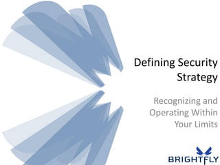 Defining Security
         Strategy
    Recognizing and
   Operating Within
        Your Limits
 