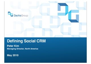 Deﬁning Social CRM
Peter Kim
Managing Director, North America


May 2010
 