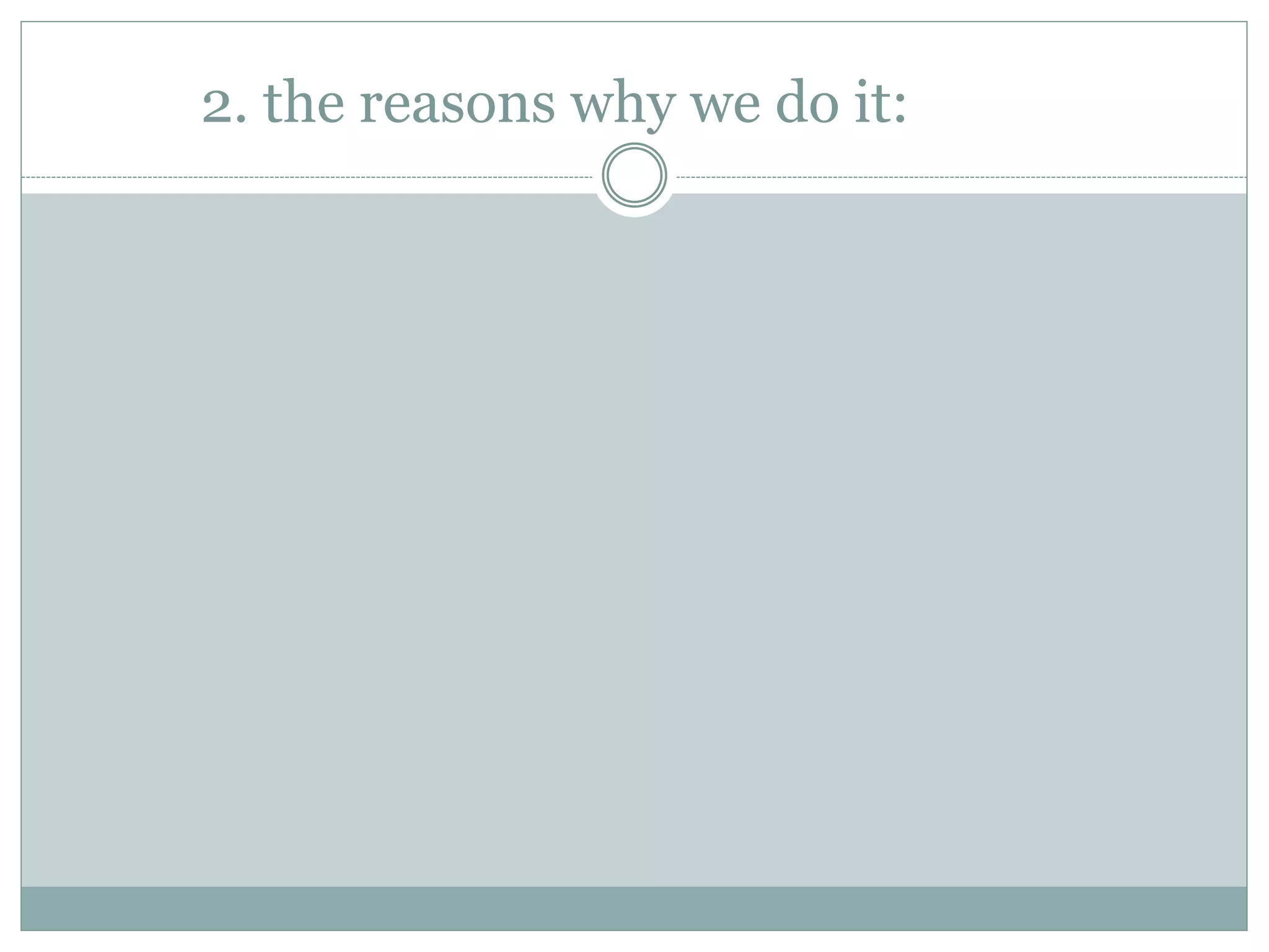 2. the reasons why we do it:
 