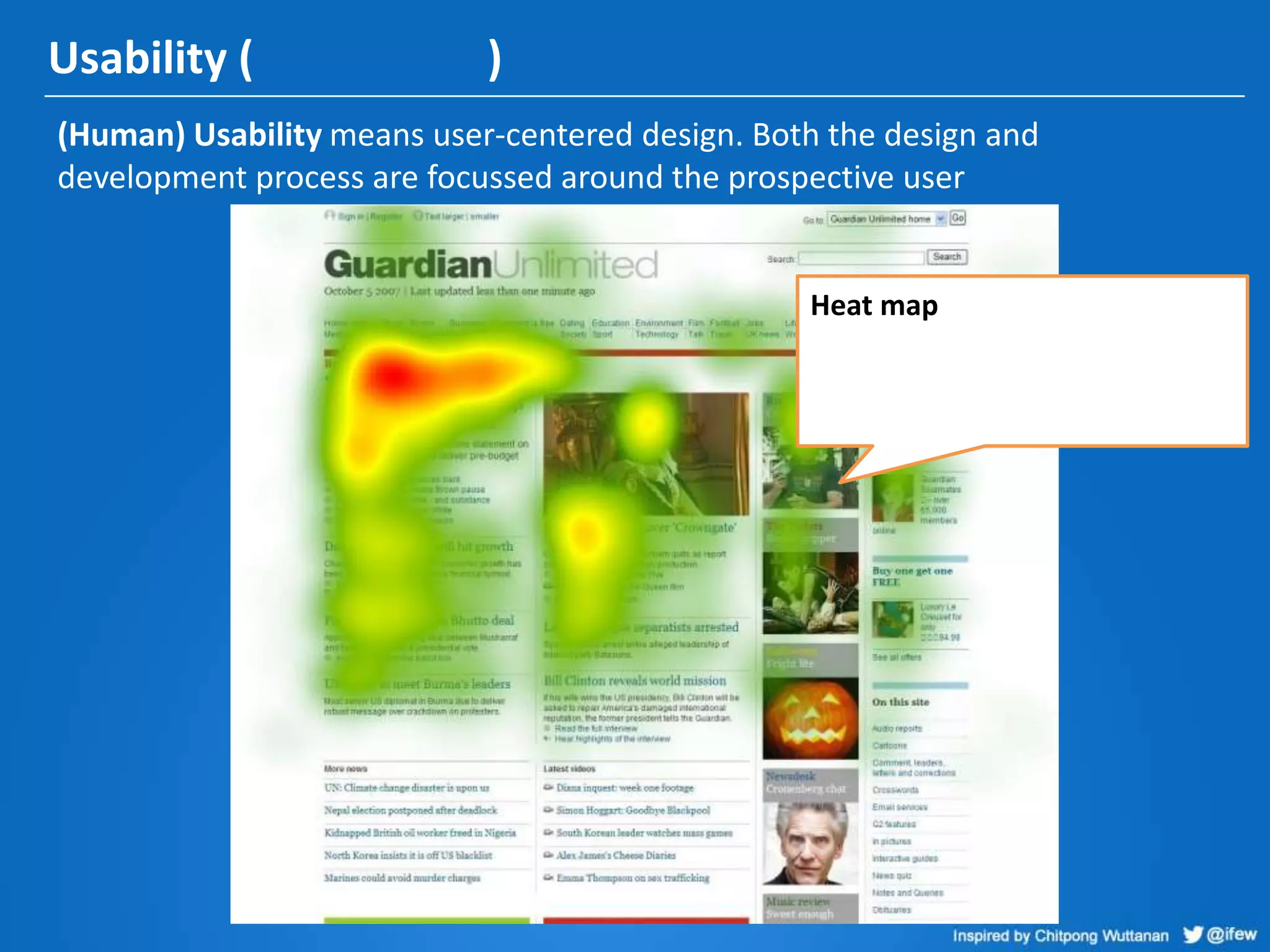 Usability ( )
(Human) Usability means user-centered design. Both the design and
development process are focussed around the prospective user
Heat map
 