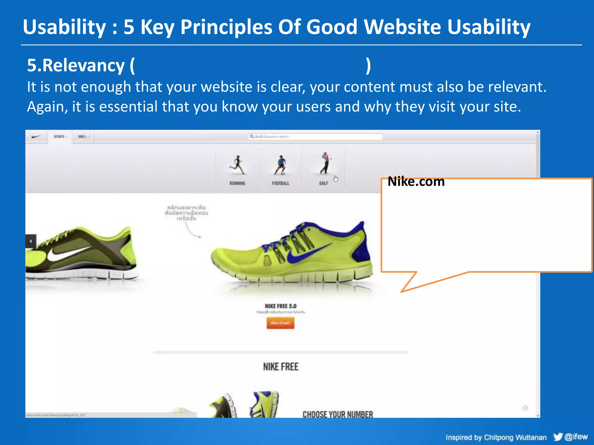 Usability : 5 Key Principles Of Good Website Usability
5.Relevancy ( )
It is not enough that your website is clear, your content must also be relevant.
Again, it is essential that you know your users and why they visit your site.
Nike.com
 