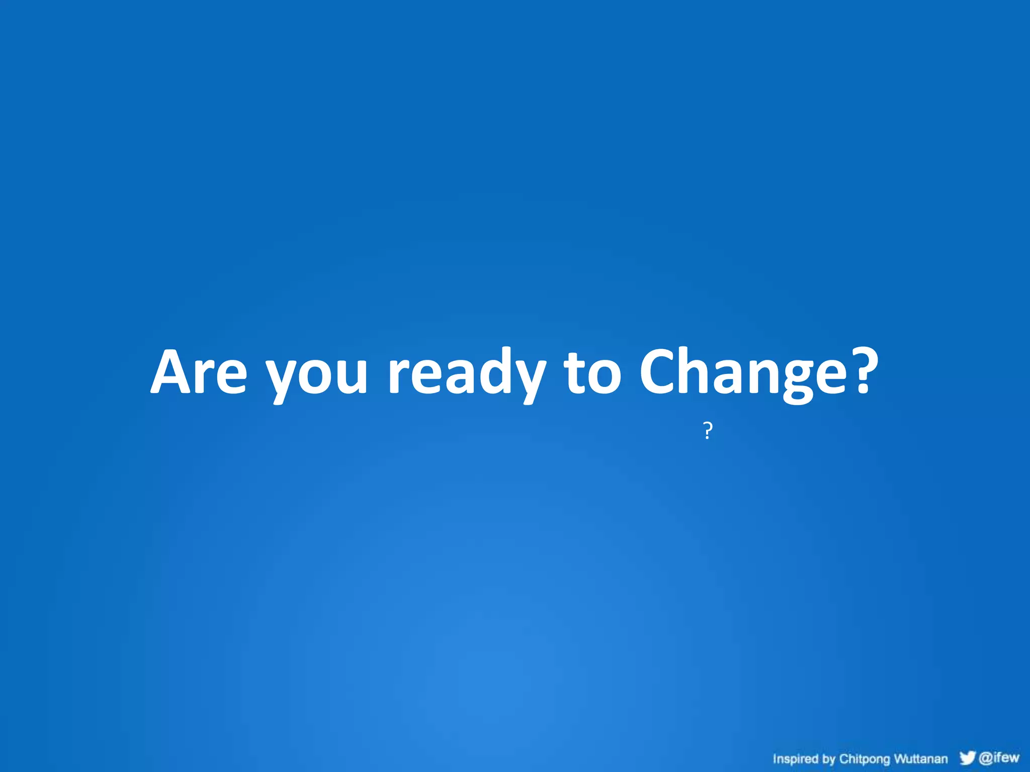 Are you ready to Change?
?
 