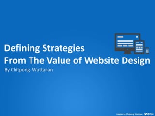By Chitpong Wuttanan
Defining Strategies
From The Value of Website Design
 